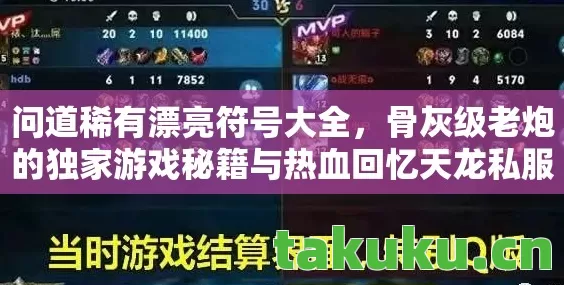 问道稀有漂亮符号大全,骨灰级老炮的独家游戏秘籍与热血回忆天龙私服 问道稀有漂亮符号大全,骨灰级老炮的独家游戏秘籍与热血回忆天龙私服