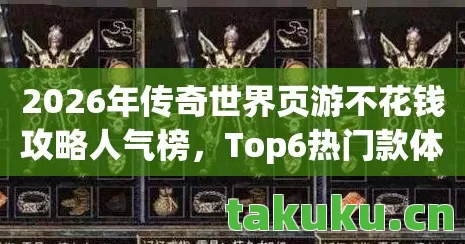 2026年传奇世界页游不花钱攻略人气榜,Top6热门款体验,躲开95%入门陷阱天龙八部私服 2026年传奇世界页游不花钱攻略人气榜,Top6热门款体验,躲开95%入门陷阱天龙八部私服