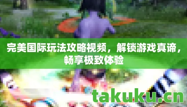 完美国际玩法攻略视频图片