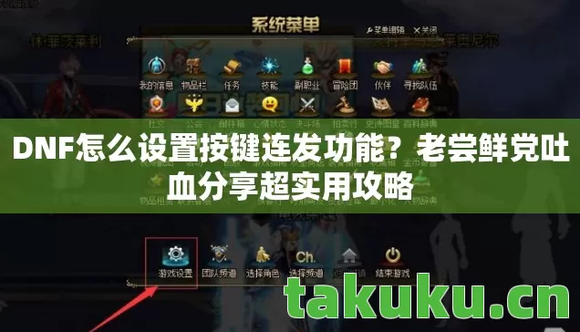 DNF怎么设置按键连发功能?老尝鲜党吐血分享超实用攻略 DNF怎么设置按键连发功能?老尝鲜党吐血分享超实用攻略