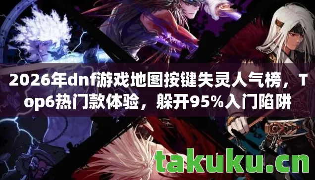 2026年dnf游戏地图按键失灵人气榜图片