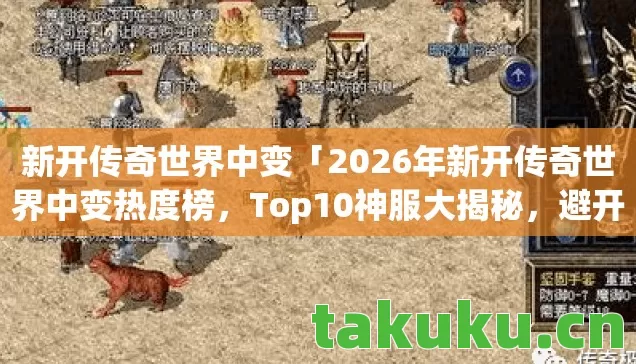 2026年新开传奇世界中变热度榜图片