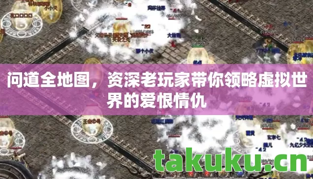 问道全地图,资深老玩家带你领略虚拟世界的爱恨情仇 问道全地图,资深老玩家带你领略虚拟世界的爱恨情仇