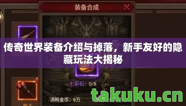 传奇世界装备介绍与掉落,新手友好的隐藏玩法大揭秘 传奇世界装备介绍与掉落,新手友好的隐藏玩法大揭秘