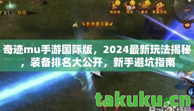 奇迹mu手游国际版,2024最新玩法揭秘,装备排名大公开,新手避坑指南 奇迹mu手游国际版,2024最新玩法揭秘,装备排名大公开,新手避坑指南