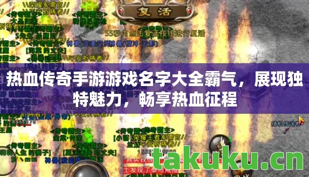 热血传奇手游游戏名字大全霸气,展现独特魅力,畅享热血征程 热血传奇手游游戏名字大全霸气,展现独特魅力,畅享热血征程