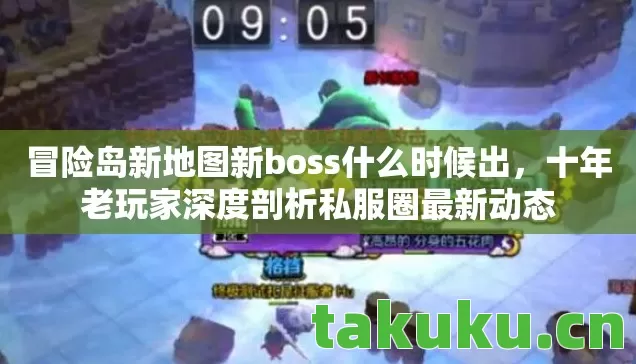冒险岛新地图新boss什么时候出,十年老玩家深度剖析私服圈最新动态 冒险岛新地图新boss什么时候出,十年老玩家深度剖析私服圈最新动态