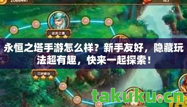 永恒之塔手游怎么样？新手友好，隐藏玩法超有趣，快来一起探索！