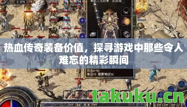热血传奇装备价值，探寻游戏中那些令人难忘的精彩瞬间