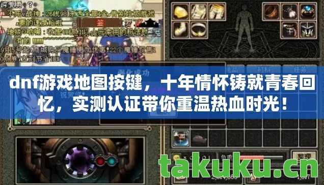dnf游戏地图按键,十年情怀铸就青春回忆,实测认证带你重温热血时光! dnf游戏地图按键,十年情怀铸就青春回忆,实测认证带你重温热血时光!