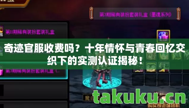 奇迹官服收费吗？十年情怀与青春回忆交织下的实测认证揭秘！
