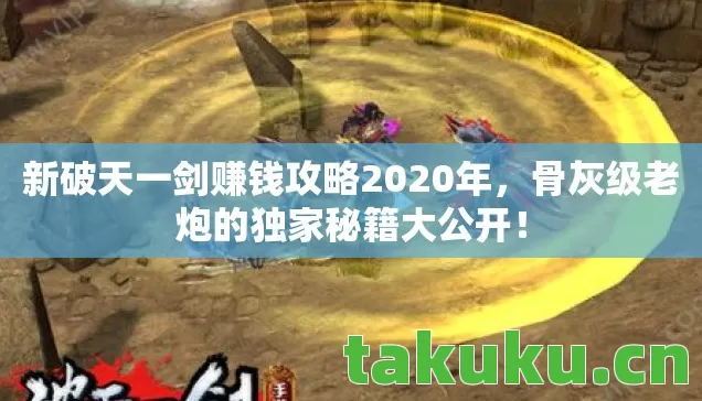 新破天一剑赚钱攻略2020年,骨灰级老炮的独家秘籍大公开! 新破天一剑赚钱攻略2020年,骨灰级老炮的独家秘籍大公开!