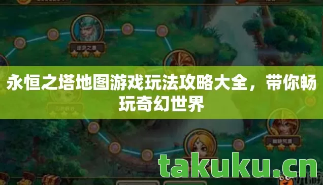 永恒之塔地图游戏玩法攻略大全,带你畅玩奇幻世界 永恒之塔地图游戏玩法攻略大全,带你畅玩奇幻世界