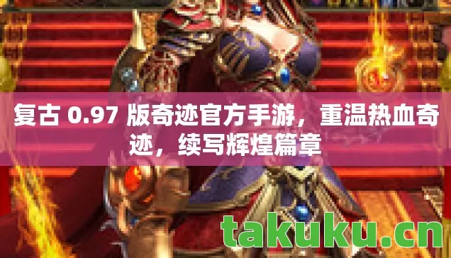 复古 0.97 版奇迹官方手游,重温热血奇迹,续写辉煌篇章 复古 0.97 版奇迹官方手游,重温热血奇迹,续写辉煌篇章