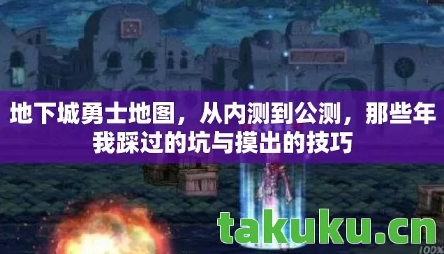 地下城勇士地图,从内测到公测,那些年我踩过的坑与摸出的技巧 地下城勇士地图,从内测到公测,那些年我踩过的坑与摸出的技巧