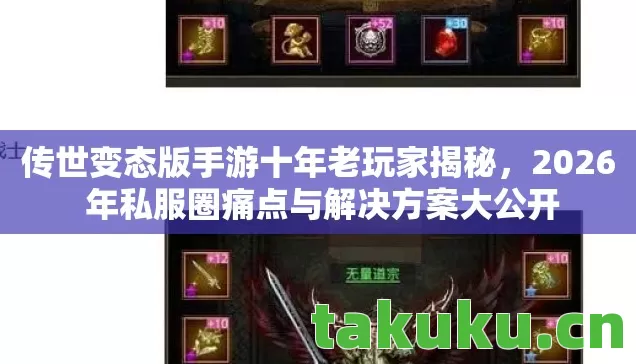 传世变态版手游十年老玩家揭秘,2026 年私服圈痛点与解决方案大公开 传世变态版手游十年老玩家揭秘,2026 年私服圈痛点与解决方案大公开