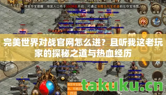 完美世界对战官网怎么进？且听我这老玩家的探秘之道与热血经历