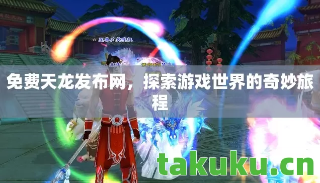 免费天龙发布网，探索游戏世界的奇妙旅程