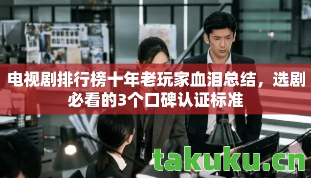 电视剧排行榜十年老玩家血泪总结,选剧必看的3个口碑认证标准 电视剧排行榜十年老玩家血泪总结,选剧必看的3个口碑认证标准