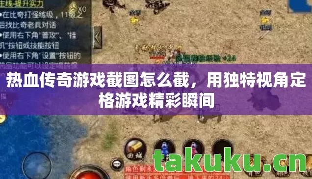 热血传奇游戏截图怎么截,用独特视角定格游戏精彩瞬间 热血传奇游戏截图怎么截,用独特视角定格游戏精彩瞬间