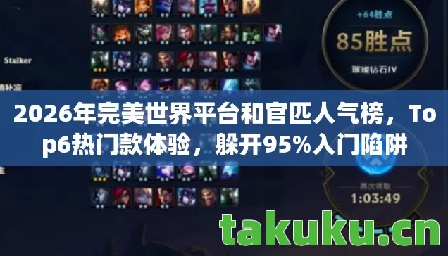 2026年完美世界平台和官匹人气榜，Top6热门款体验，躲开95%入门陷阱