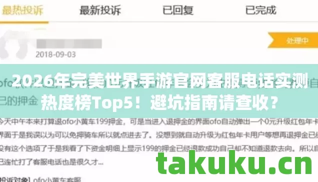 2026年完美世界手游官网客服电话实测热度榜Top5！避坑指南请查收？