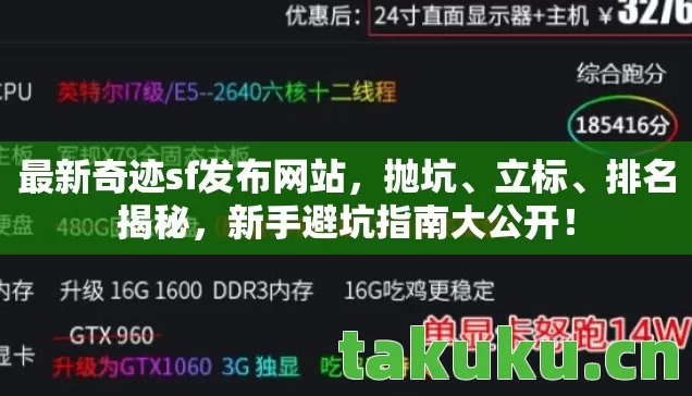 最新奇迹sf发布网站,抛坑、立标、排名揭秘,新手避坑指南大公开! 最新奇迹sf发布网站,抛坑、立标、排名揭秘,新手避坑指南大公开!