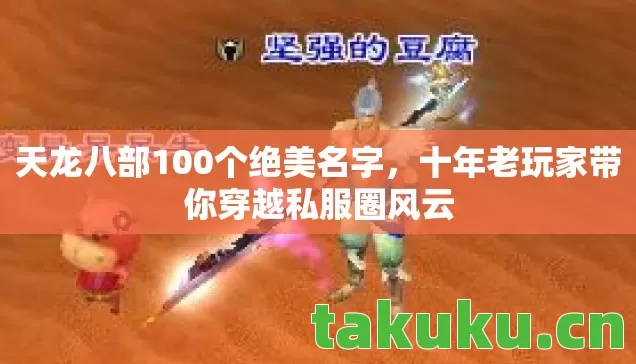 天龙八部100个绝美名字，十年老玩家带你穿越私服圈风云