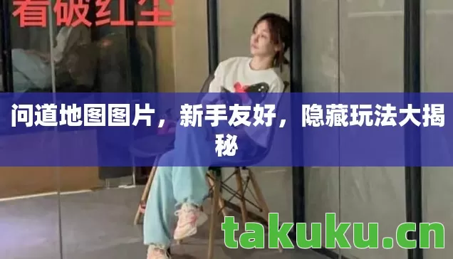 问道地图图片，新手友好，隐藏玩法大揭秘