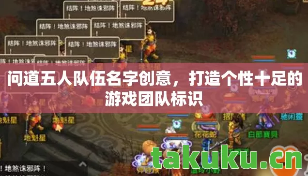 问道五人队伍名字创意,打造个性十足的游戏团队标识 问道五人队伍名字创意,打造个性十足的游戏团队标识