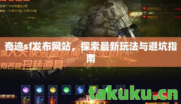 奇迹sf发布网站,探索最新玩法与避坑指南 奇迹sf发布网站,探索最新玩法与避坑指南