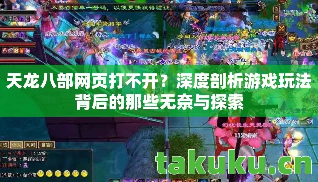 天龙八部网页打不开?深度剖析游戏玩法背后的那些无奈与探索 天龙八部网页打不开?深度剖析游戏玩法背后的那些无奈与探索