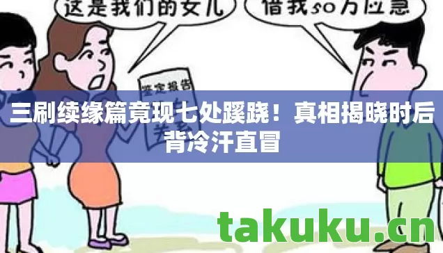 三刷续缘篇竟现七处蹊跷!真相揭晓时后背冷汗直冒 三刷续缘篇竟现七处蹊跷!真相揭晓时后背冷汗直冒