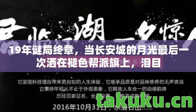 19年谜局终章，当长安城的月光最后一次洒在褪色帮派旗上，泪目