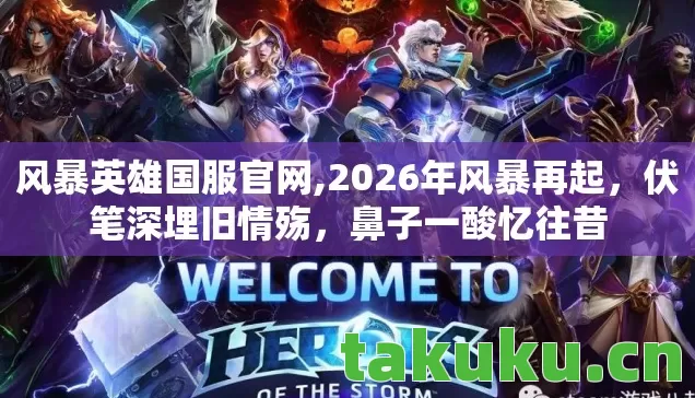 风暴英雄国服官网,2026年风暴再起,伏笔深埋旧情殇,鼻子一酸忆往昔 风暴英雄国服官网,2026年风暴再起,伏笔深埋旧情殇,鼻子一酸忆往昔