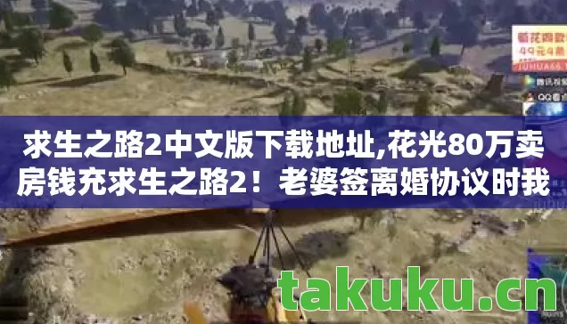 求生之路2中文版下载地址,花光80万卖房钱充求生之路2！老婆签离婚协议时我腿都软了