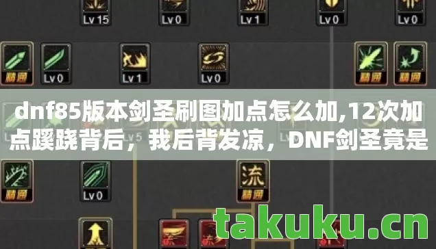 dnf85版本剑圣刷图加点怎么加,12次加点蹊跷背后,我后背发凉,DNF剑圣竟是场精心设计的局? dnf85版本剑圣刷图加点怎么加,12次加点蹊跷背后,我后背发凉,DNF剑圣竟是场精心设计的局?
