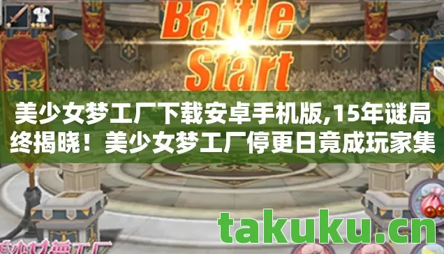 美少女梦工厂下载安卓手机版,15年谜局终揭晓！美少女梦工厂停更日竟成玩家集体泪目时刻