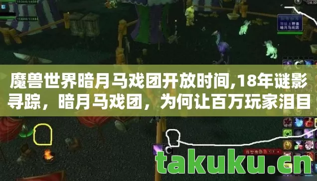 魔兽世界暗月马戏团开放时间,18年谜影寻踪,暗月马戏团,为何让百万玩家泪目? 魔兽世界暗月马戏团开放时间,18年谜影寻踪,暗月马戏团,为何让百万玩家泪目?