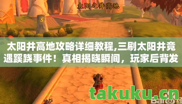 太阳井高地攻略详细教程,三刷太阳井竟遇蹊跷事件！真相揭晓瞬间，玩家后背发凉