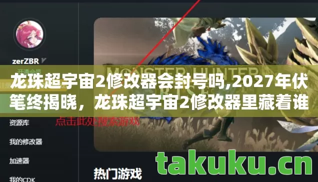 龙珠超宇宙2修改器会封号吗,2027年伏笔终揭晓,龙珠超宇宙2修改器里藏着谁让我鼻子一酸的约定? 龙珠超宇宙2修改器会封号吗,2027年伏笔终揭晓,龙珠超宇宙2修改器里藏着谁让我鼻子一酸的约定?