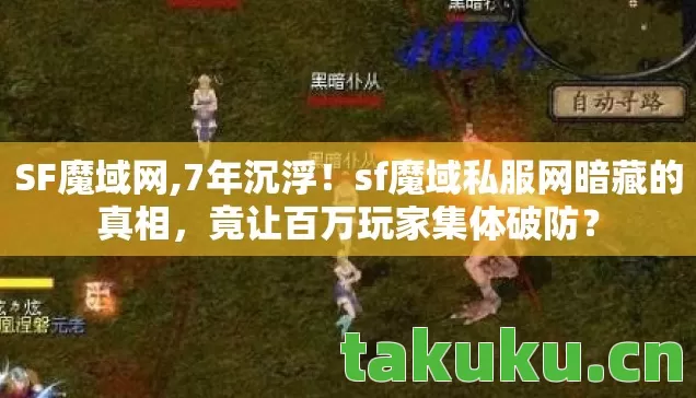 SF魔域网,7年沉浮！sf魔域私服网暗藏的真相，竟让百万玩家集体破防？