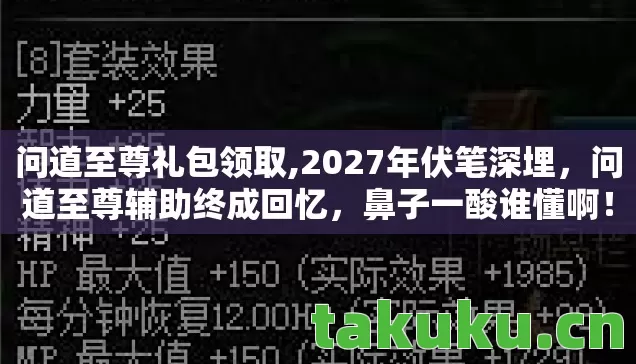 问道至尊礼包领取,2027年伏笔深埋，问道至尊辅助终成回忆，鼻子一酸谁懂啊！
