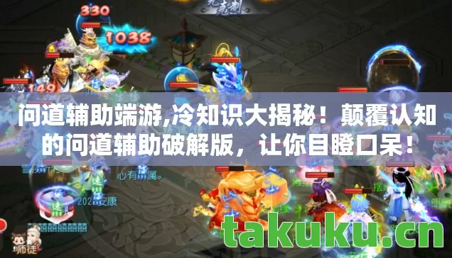 问道辅助端游,冷知识大揭秘!颠覆认知的问道辅助破解版,让你目瞪口呆! 问道辅助端游,冷知识大揭秘!颠覆认知的问道辅助破解版,让你目瞪口呆!