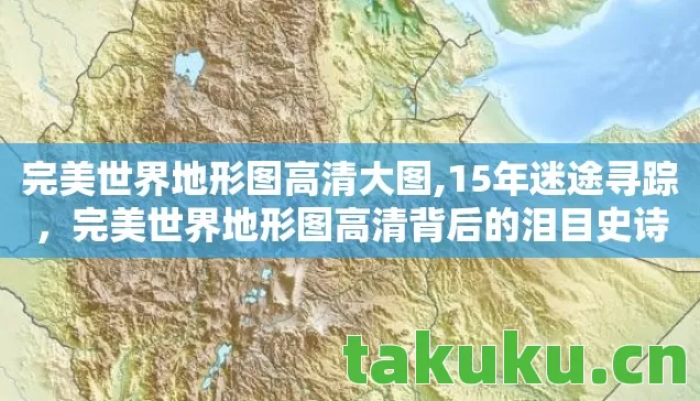 完美世界地形图高清大图,15年迷途寻踪,完美世界地形图高清背后的泪目史诗 完美世界地形图高清大图,15年迷途寻踪,完美世界地形图高清背后的泪目史诗