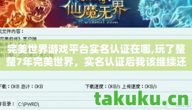完美世界游戏平台实名认证在哪,玩了整整7年完美世界,实名认证后我该继续还是离开? 完美世界游戏平台实名认证在哪,玩了整整7年完美世界,实名认证后我该继续还是离开?
