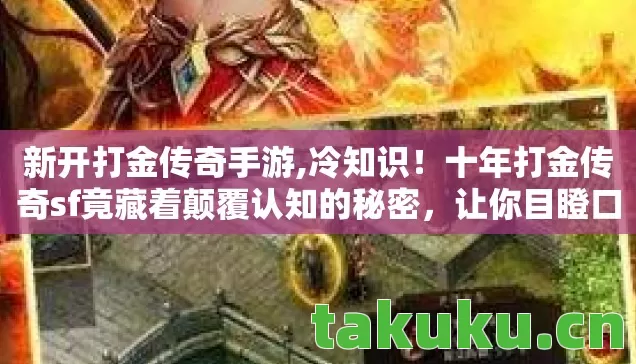 十年打金传奇sf竟藏着颠覆认知的秘密图片